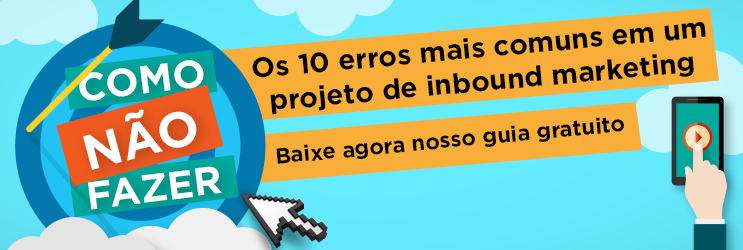 Veja como não fazer: Os 10 erros mais comuns em um projeto de Inbound Marketing